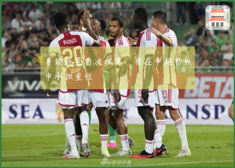 鲁能新星首次披露，将在中超首轮中承担重任