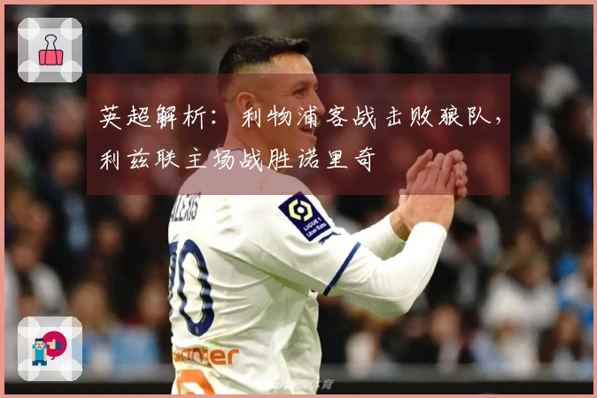 英超解析：利物浦客战击败狼队，利兹联主场战胜诺里奇