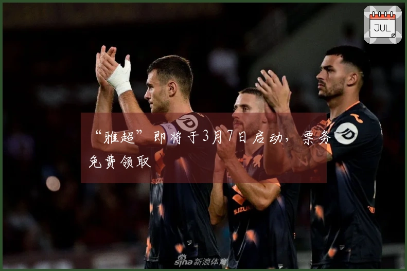 “雅超”即将于3月7日启动，票务免费领取